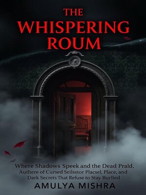cover image of The Whispering Room Where Shadows Speak and the Dead Remember
